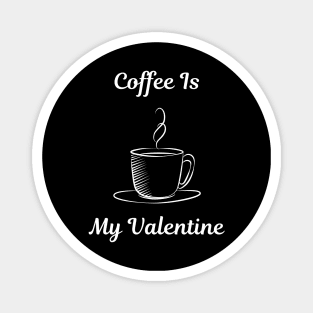 Coffee Is My Valentine Magnet